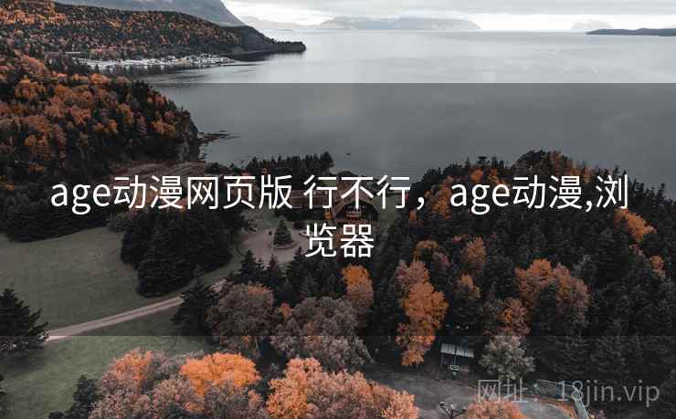 age动漫网页版 行不行，age动漫,浏览器