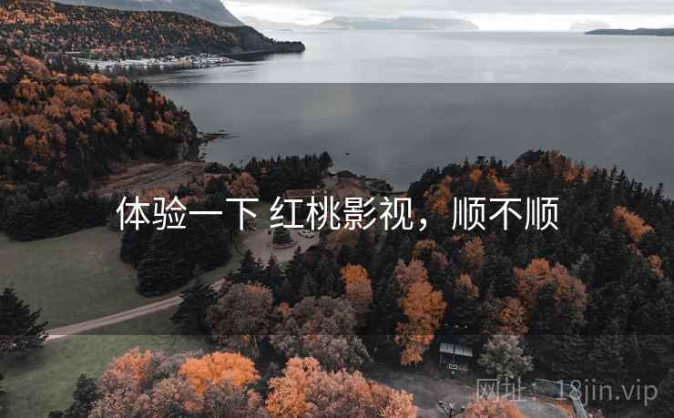 体验一下 红桃影视,顺不顺