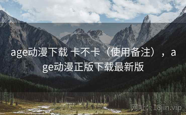 age动漫下载 卡不卡(使用备注),age动漫正版下载最新版 第1张 age动漫下载 卡不卡(使用备注),age动漫正版下载最新版 第1张