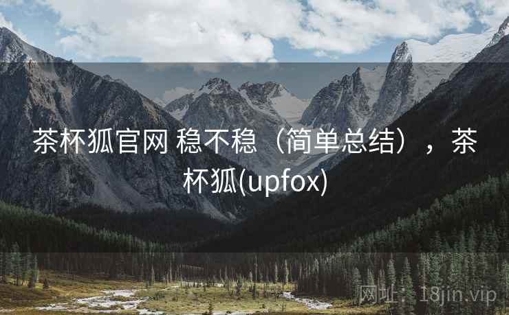 茶杯狐官网 稳不稳（简单总结），茶杯狐(upfox)
