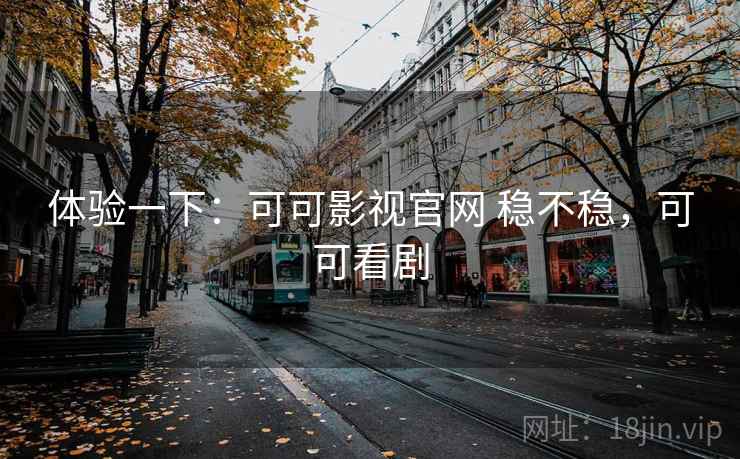 体验一下：可可影视官网 稳不稳，可可看剧  第2张