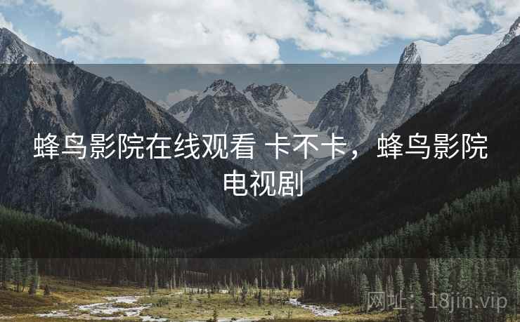 蜂鸟影院在线观看 卡不卡，蜂鸟影院电视剧  第2张