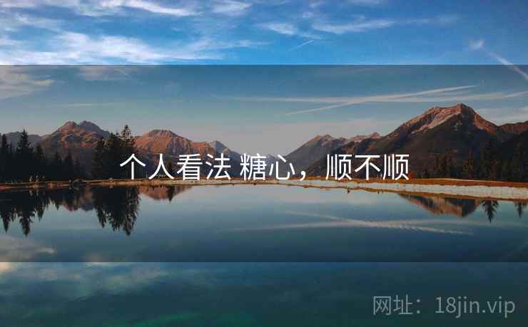 个人看法 糖心，顺不顺  第1张