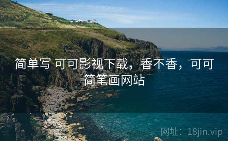 简单写 可可影视下载，香不香，可可简笔画网站