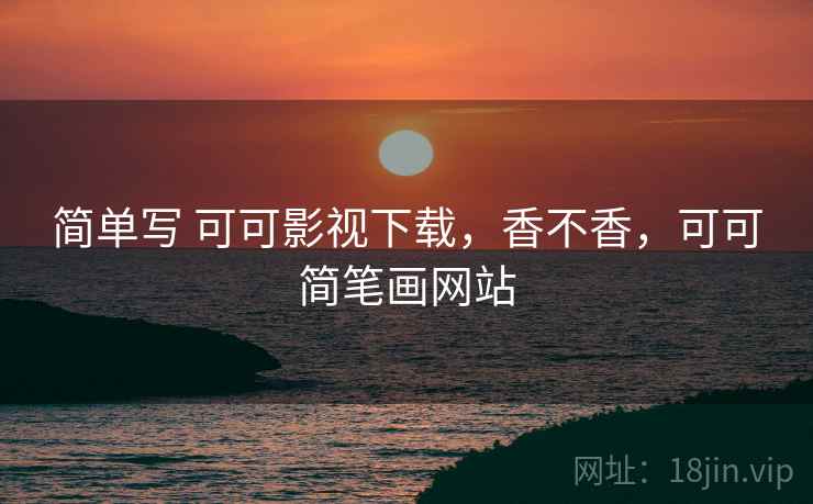 简单写 可可影视下载，香不香，可可简笔画网站  第2张