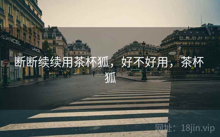 断断续续用茶杯狐，好不好用，茶杯 狐  第2张
